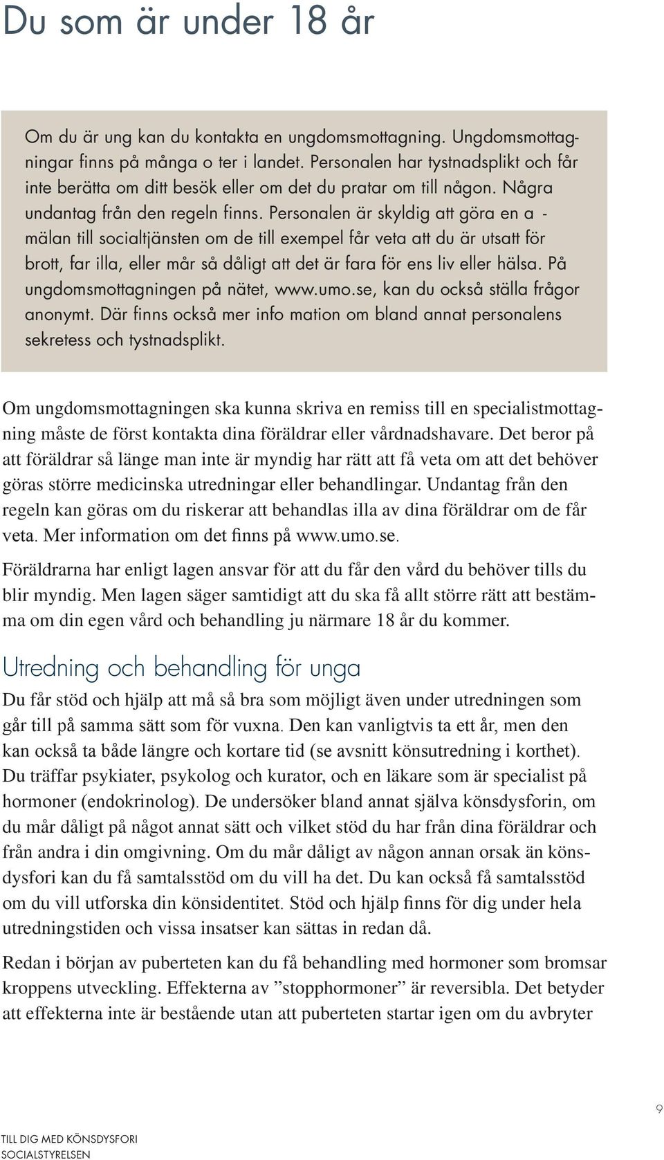 Personalen är skyldig att göra en a - mälan till socialtjänsten om de till exempel får veta att du är utsatt för brott, far illa, eller mår så dåligt att det är fara för ens liv eller hälsa.