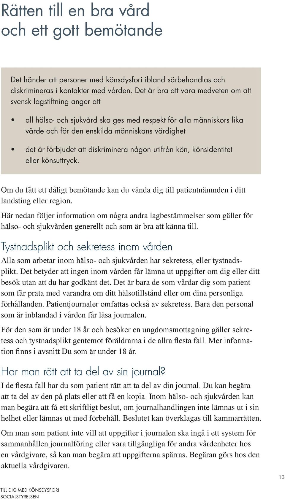 att diskriminera någon utifrån kön, könsidentitet eller könsuttryck. Om du fått ett dåligt bemötande kan du vända dig till patientnämnden i ditt landsting eller region.