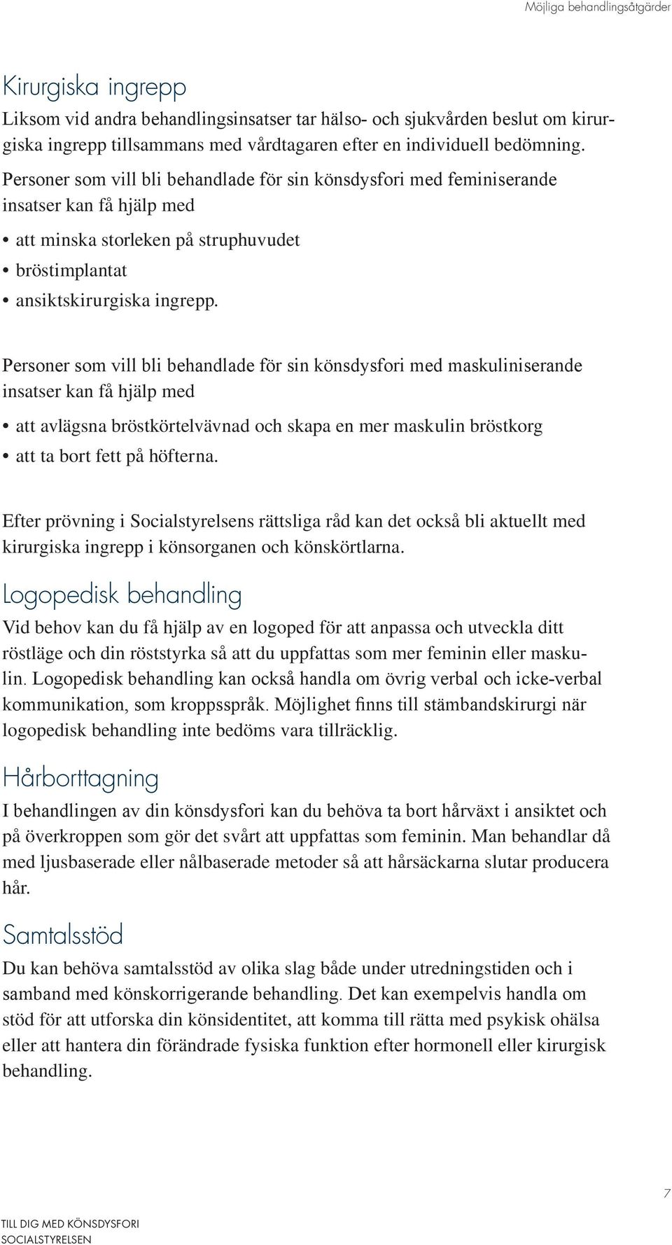 Personer som vill bli behandlade för sin könsdysfori med maskuliniserande insatser kan få hjälp med att avlägsna bröstkörtelvävnad och skapa en mer maskulin bröstkorg att ta bort fett på höfterna.