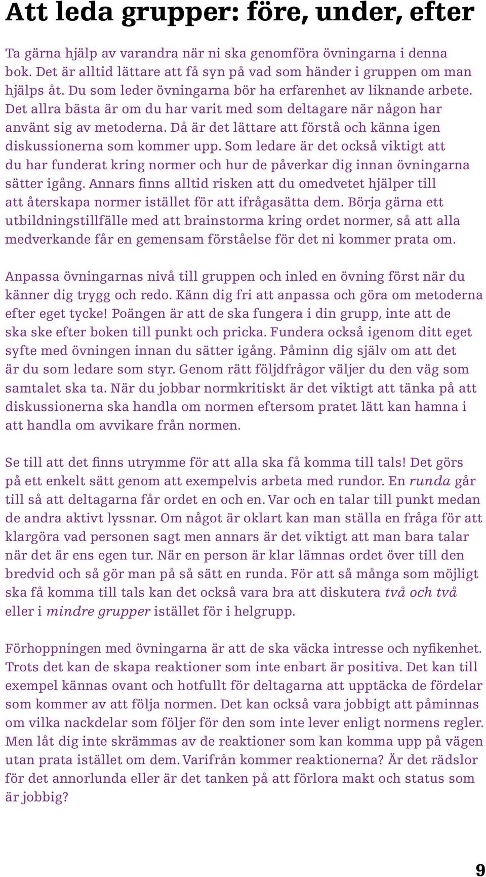 Då är det lättare att förstå och känna igen diskussionerna som kommer upp. Som ledare är det också viktigt att du har funderat kring normer och hur de påverkar dig innan övningarna sätter igång.