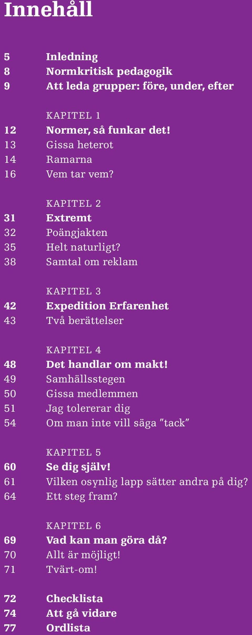 38 Samtal om reklam KAPITEL 3 42 Expedition Erfarenhet 43 Två berättelser KAPITEL 4 48 Det handlar om makt!