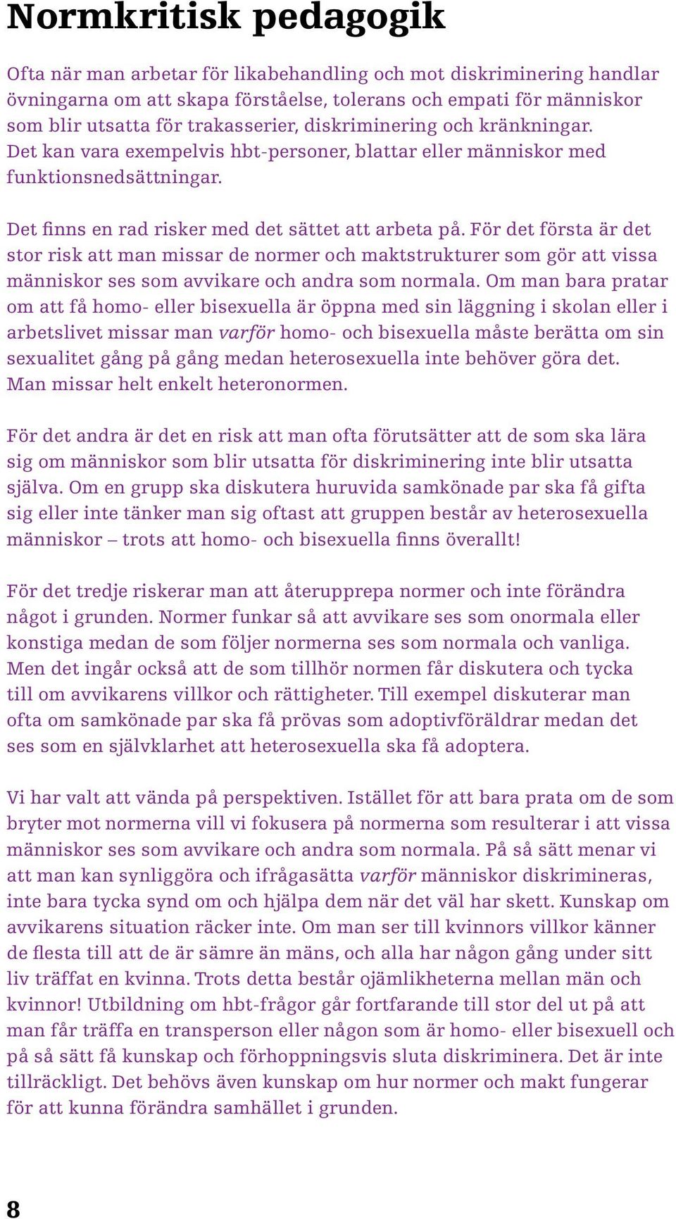 För det första är det stor risk att man missar de normer och maktstrukturer som gör att vissa människor ses som avvikare och andra som normala.