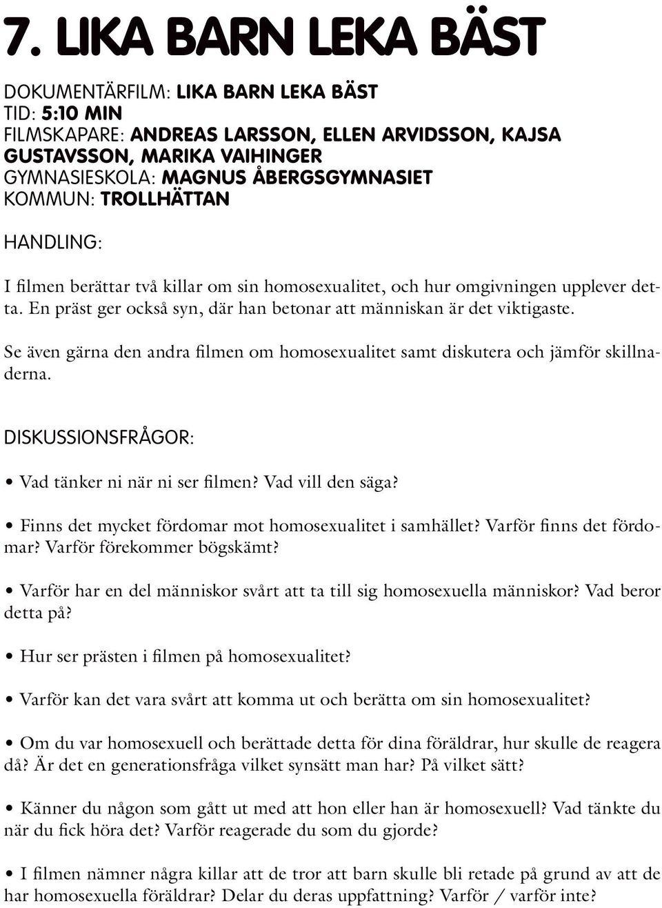 Se även gärna den andra filmen om homosexualitet samt diskutera och jämför skillnaderna. Vad tänker ni när ni ser filmen? Vad vill den säga? Finns det mycket fördomar mot homosexualitet i samhället?