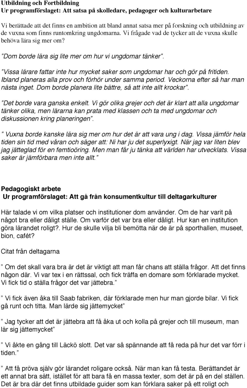 Vissa lärare fattar inte hur mycket saker som ungdomar har och gör på fritiden. Ibland planeras alla prov och förhör under samma period. Veckorna efter så har man nästa inget.