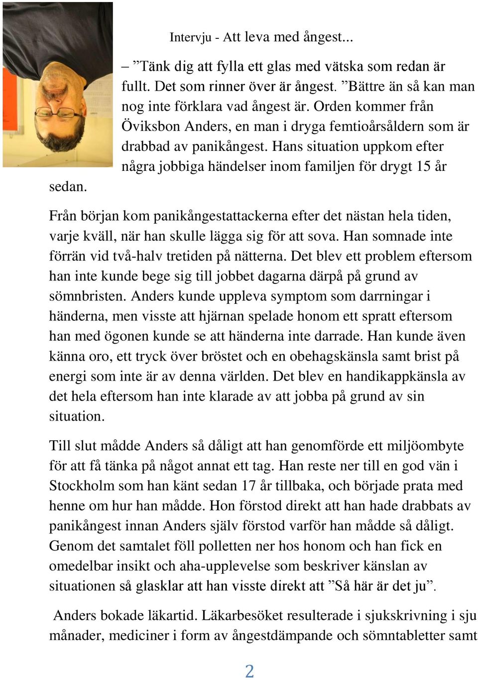 Hans situation uppkom efter några jobbiga händelser inom familjen för drygt 15 år Från början kom panikångestattackerna efter det nästan hela tiden, varje kväll, när han skulle lägga sig för att sova.