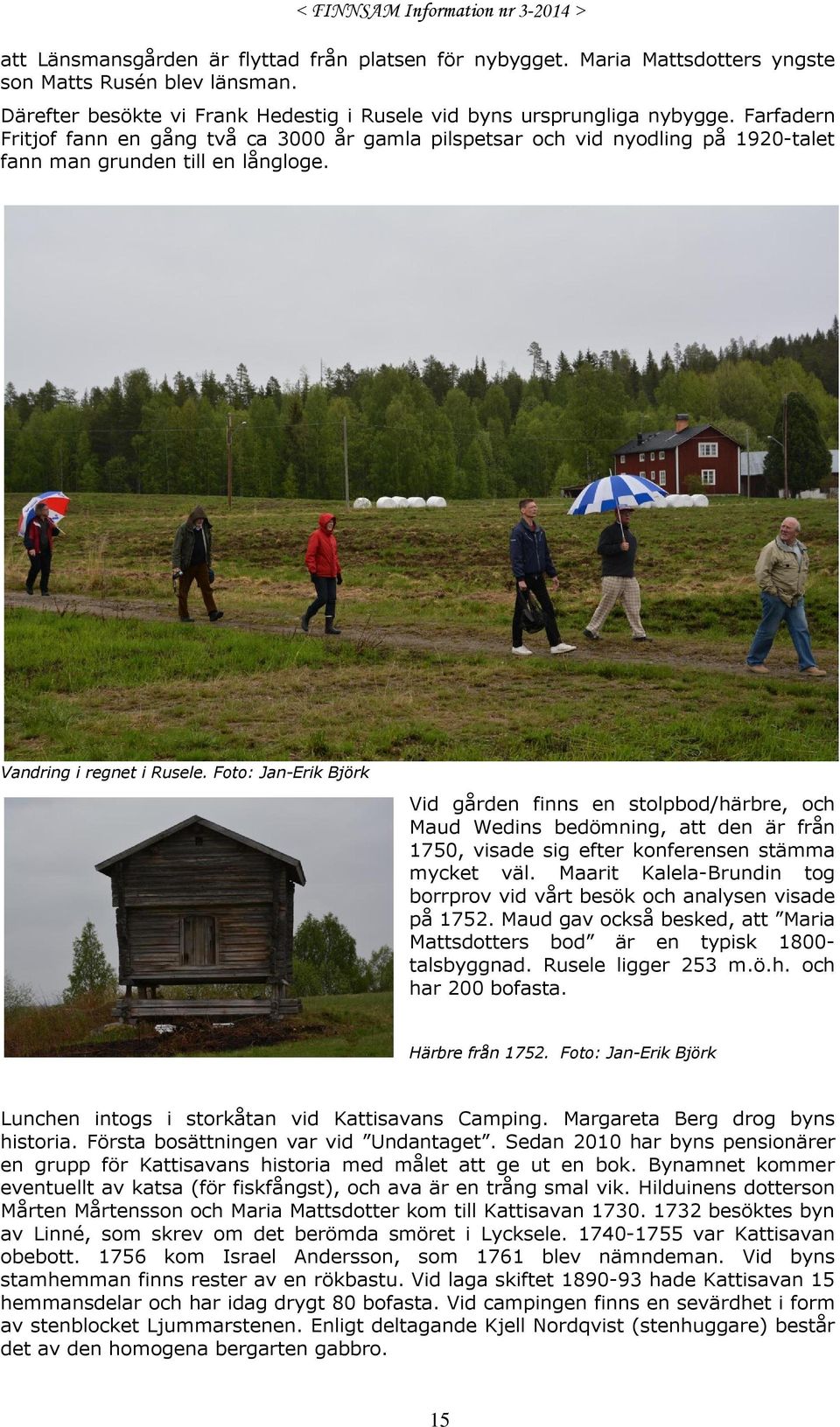 Foto: Jan-Erik Björk Vid gården finns en stolpbod/härbre, och Maud Wedins bedömning, att den är från 1750, visade sig efter konferensen stämma mycket väl.