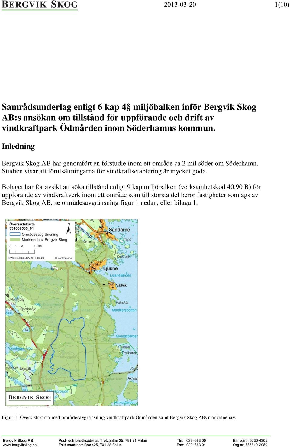 Bolaget har för avsikt att söka tillstånd enligt 9 kap miljöbalken (verksamhetskod 40.