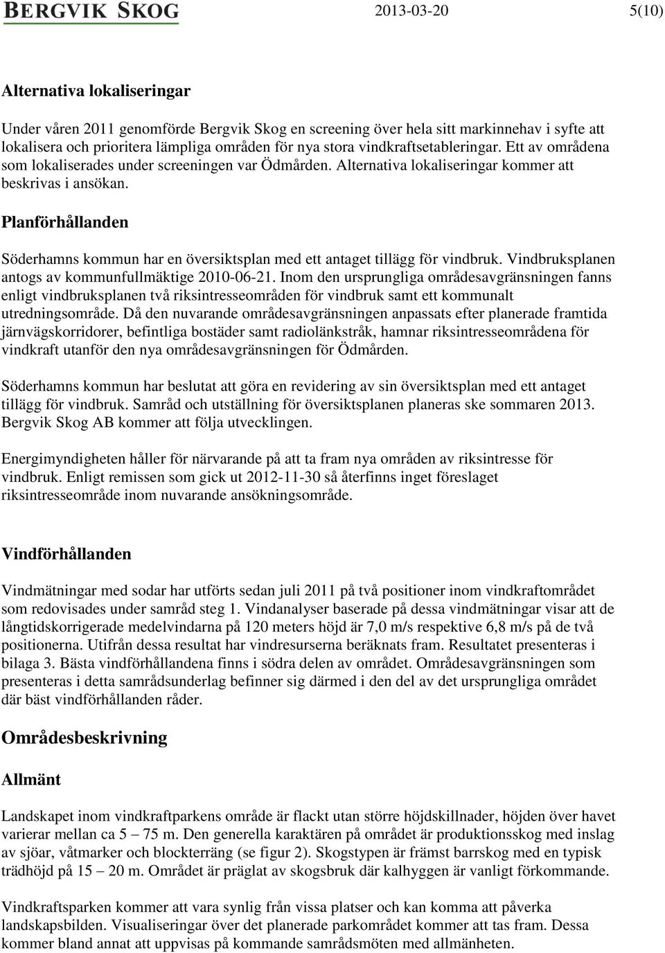 Planförhållanden Söderhamns kommun har en översiktsplan med ett antaget tillägg för vindbruk. Vindbruksplanen antogs av kommunfullmäktige 2010-06-21.
