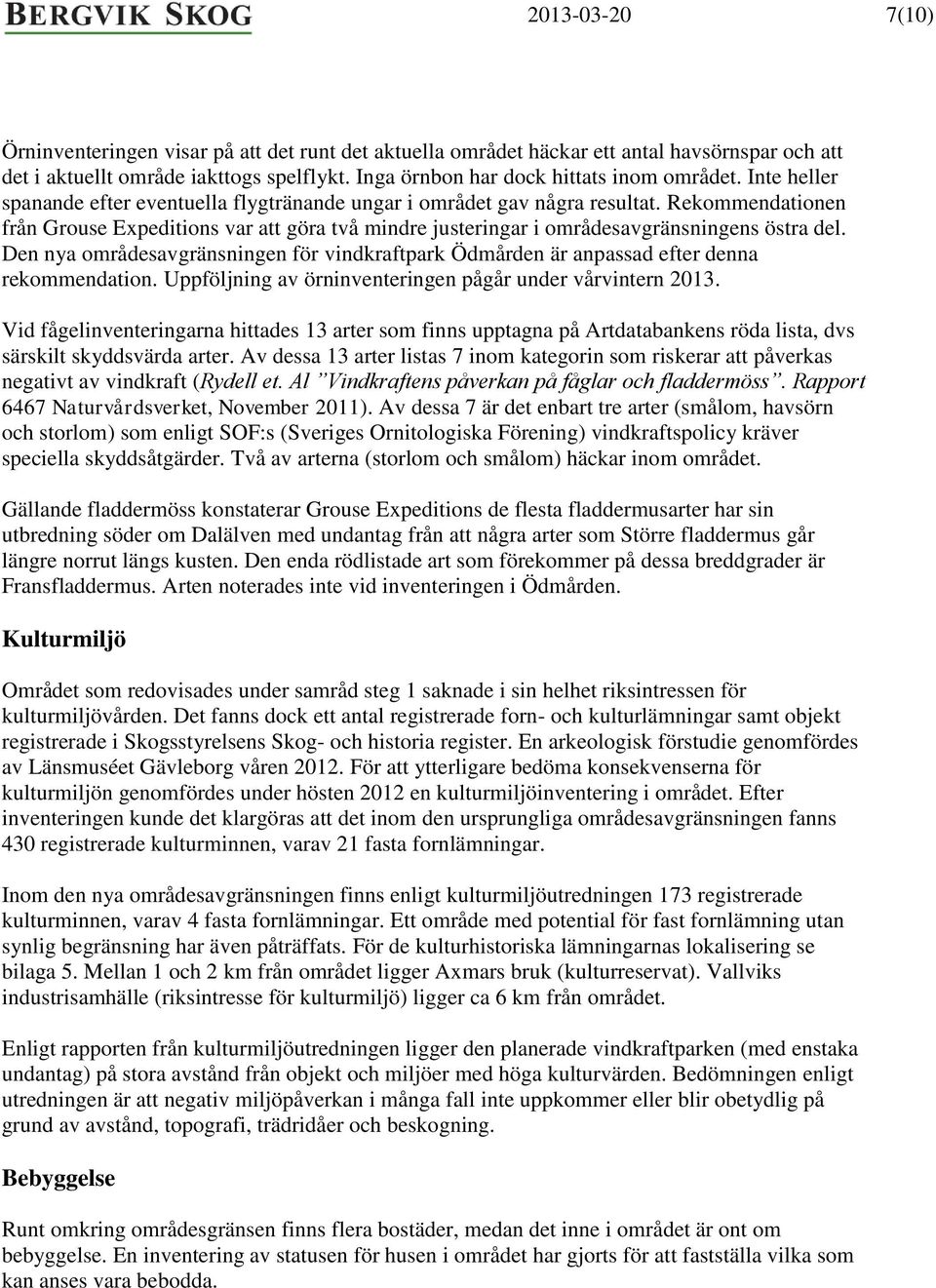 Den nya områdesavgränsningen för vindkraftpark Ödmården är anpassad efter denna rekommendation. Uppföljning av örninventeringen pågår under vårvintern 2013.