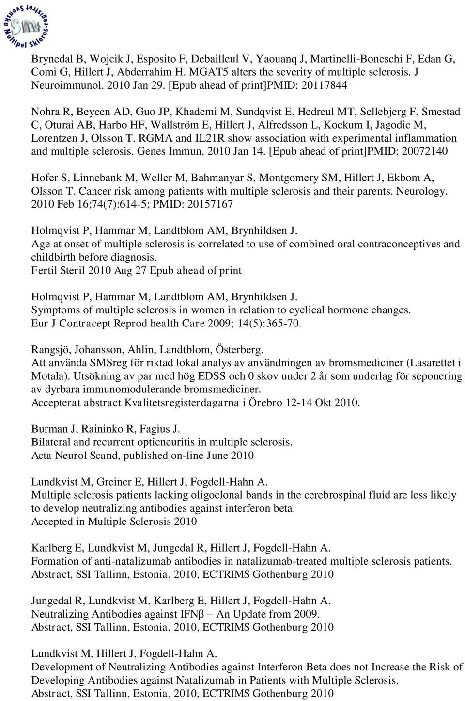 Jagodic M, Lorentzen J, Olsson T. RGMA and IL21R show association with experimental inflammation and multiple sclerosis. Genes Immun. 2010 Jan 14.