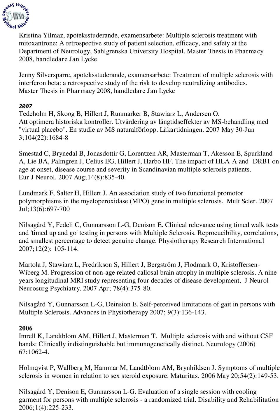 Master Thesis in Pharmacy 2008, handledare Jan Lycke Jenny Silversparre, apoteksstuderande, examensarbete: Treatment of multiple sclerosis with interferon beta: a retrospective study of the risk to