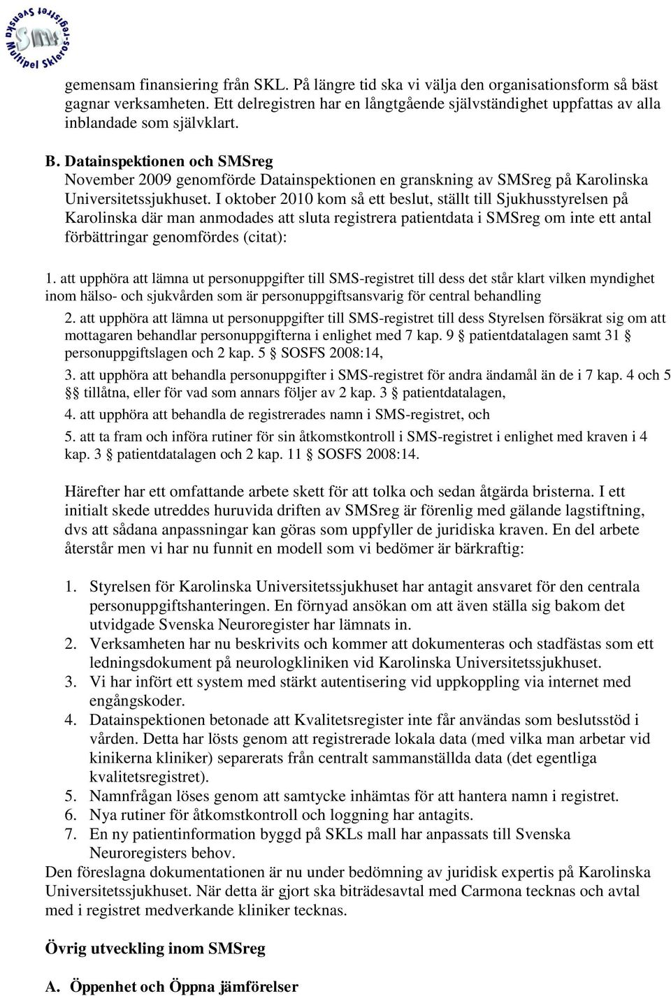 Datainspektionen och SMSreg November 2009 genomförde Datainspektionen en granskning av SMSreg på Karolinska Universitetssjukhuset.