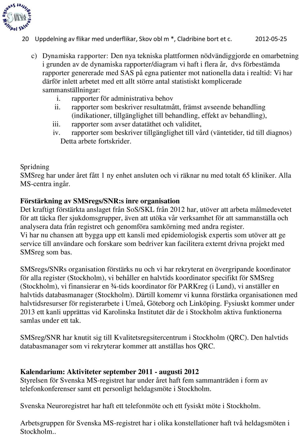 SAS på egna patienter mot nationella data i realtid: Vi har därför inlett arbetet med ett allt större antal statistiskt komplicerade sammanställningar: i. rapporter för administrativa behov ii.