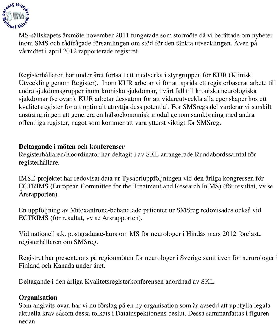 Inom KUR arbetar vi för att sprida ett registerbaserat arbete till andra sjukdomsgrupper inom kroniska sjukdomar, i vårt fall till kroniska neurologiska sjukdomar (se ovan).