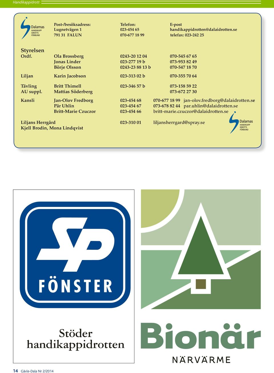 Thimell 023-346 57 b 073-158 59 22 AU suppl. Mattias Söderberg 073-672 27 30 Kansli Jan-Olov Fredborg 023-454 68 070-677 18 99 jan-olov.fredborg@dalaidrotten.