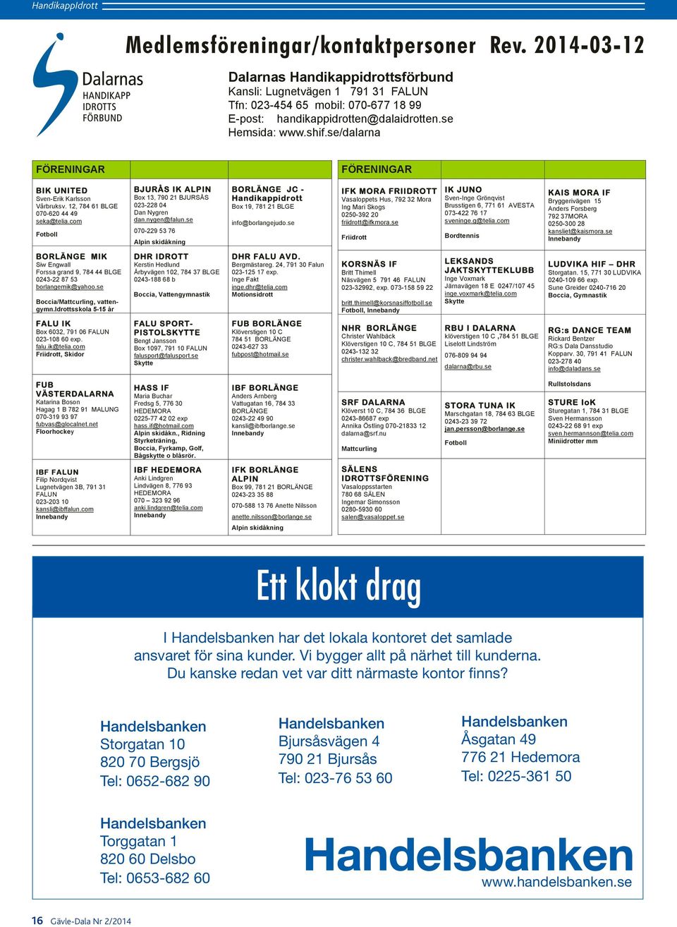 se/dalarna Dalarnas Handikappidrottsförbund Kansli: Lugnetvägen 1 791 31 FALUN Tfn: 023-454 65 mobil: 070-677 18 99 E-post: handikappidrotten@dalaidrotten.se Hemsida: www.shif.se/dalarna Rev.