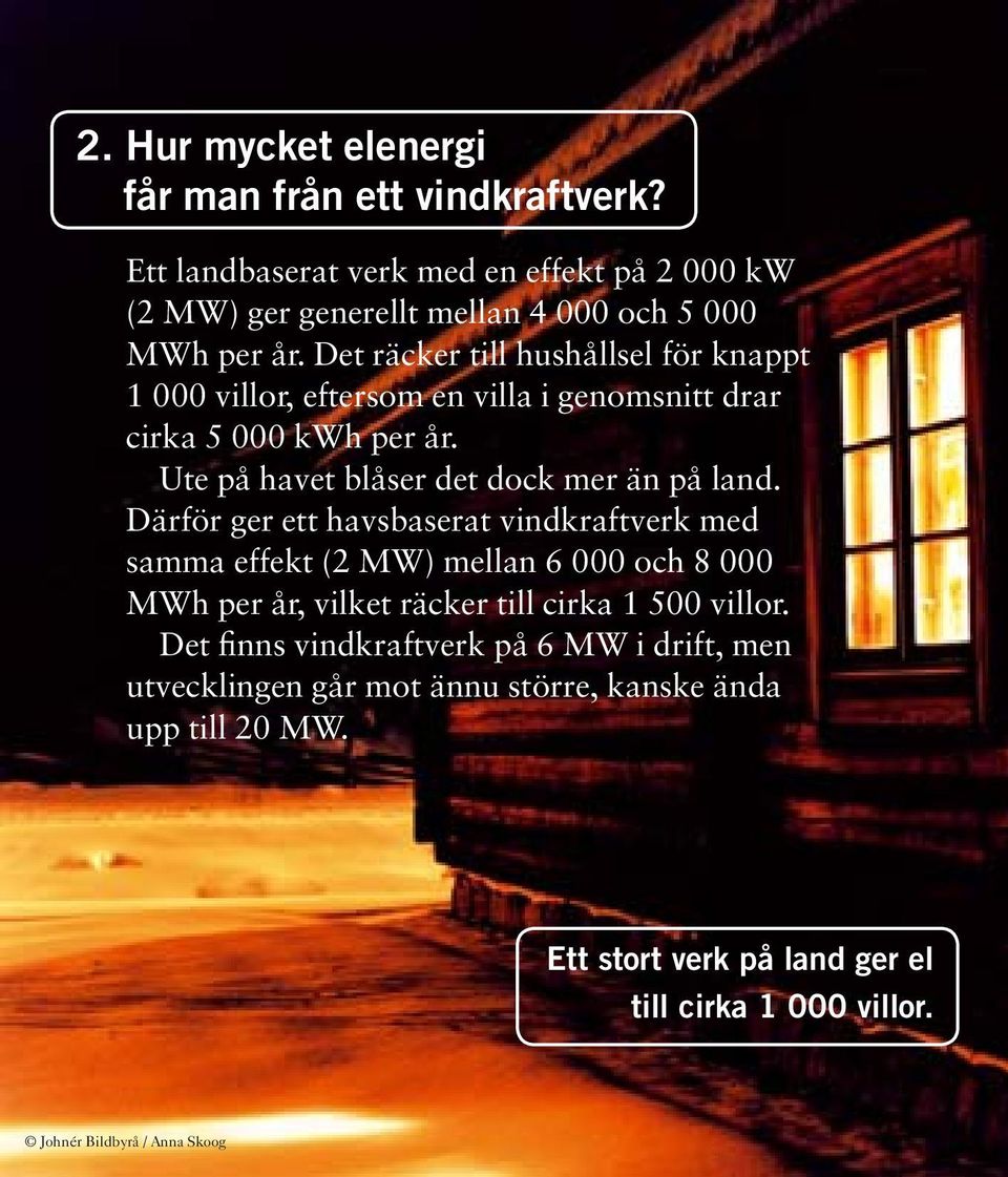 Därför ger ett havsbaserat vindkraftverk med samma effekt (2 MW) mellan 6 000 och 8 000 MWh per år, vilket räcker till cirka 1 500 villor.