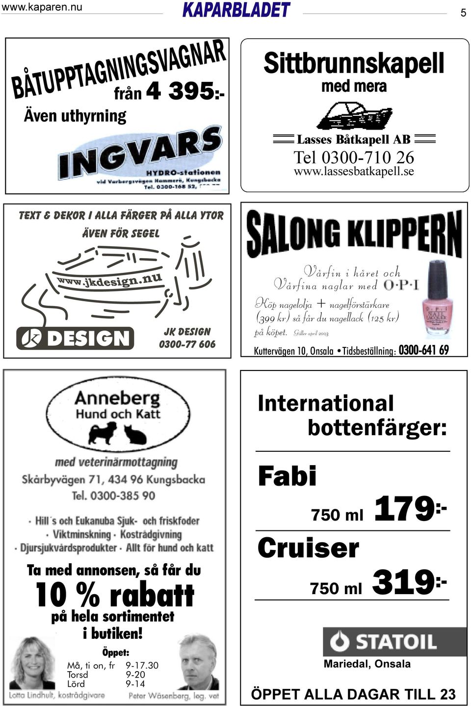 Gäller april 2003 Kuttervägen 10, Onsala Tidsbeställning: 0300-641 69 Ta med annonsen, så får du 10 % rabatt på hela sortimentet i butiken!