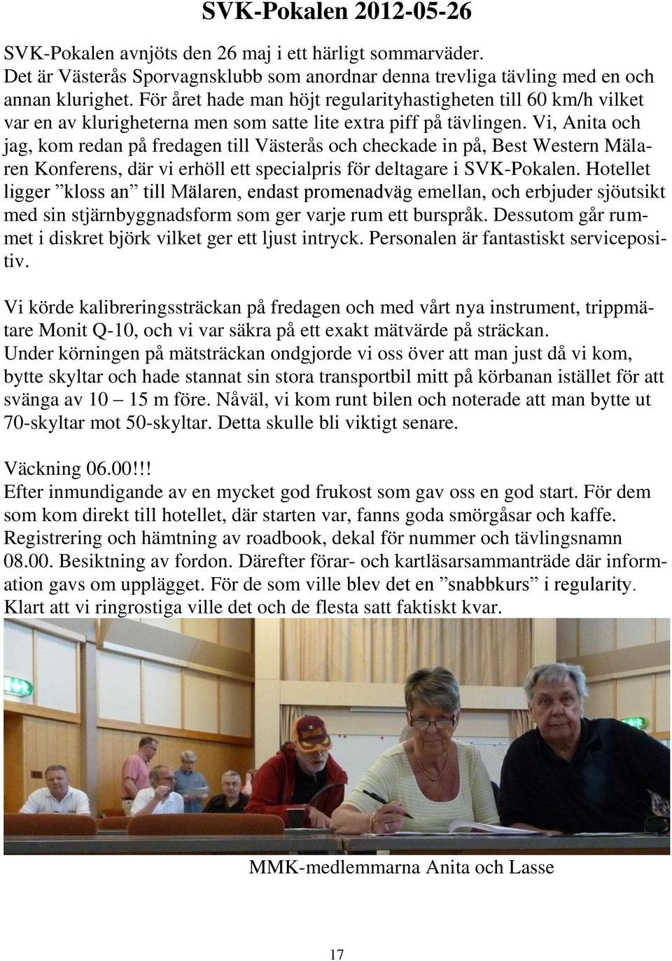 Vi, Anita och jag, kom redan på fredagen till Västerås och checkade in på, Best Western Mälaren Konferens, där vi erhöll ett specialpris för deltagare i SVK-Pokalen.