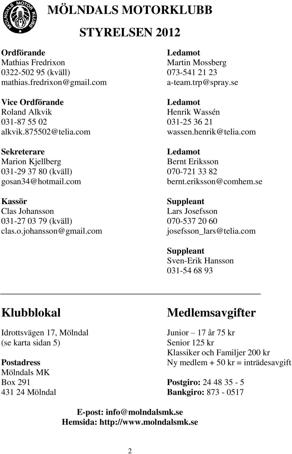 com Sekreterare Ledamot Marion Kjellberg Bernt Eriksson 031-29 37 80 (kväll) 070-721 33 82 gosan34@hotmail.com bernt.eriksson@comhem.