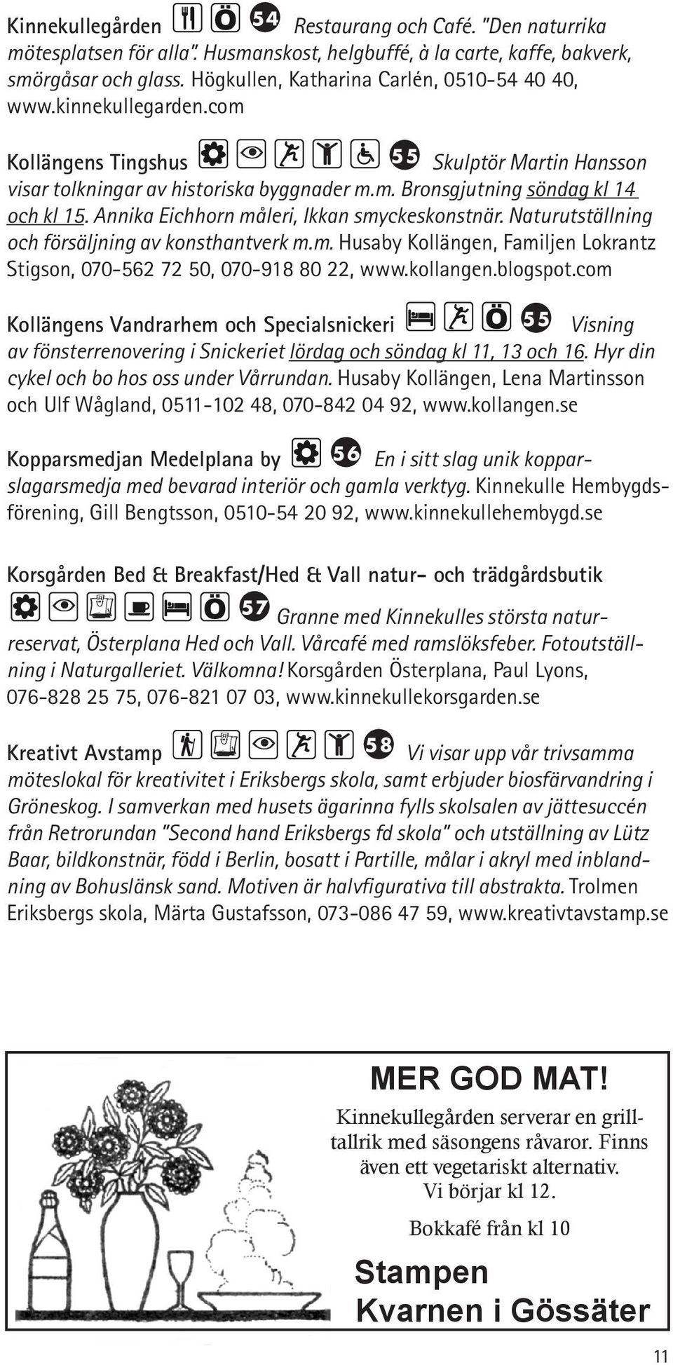 Naturutställning och försäljning av konsthantverk m.m. Husaby Kollängen, Familjen Lokrantz Stigson, 070-562 72 50, 070-918 80 22, www.kollangen.blogspot.