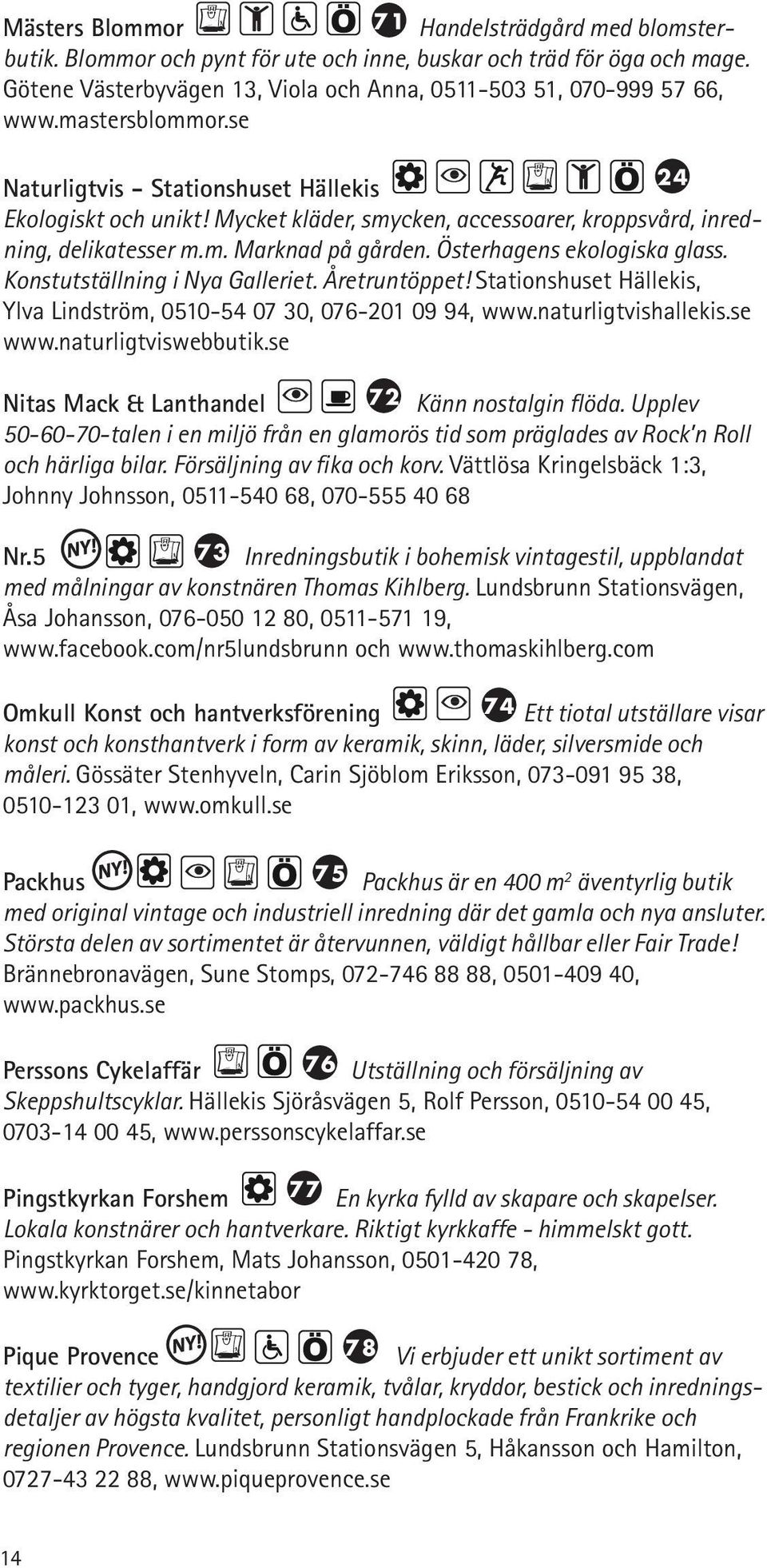 Österhagens ekologiska glass. Konstutställning i Nya Galleriet. Åretruntöppet! Stationshuset Hällekis, Ylva Lindström, 0510-54 07 30, 076-201 09 94, www.naturligtvishallekis.se www.