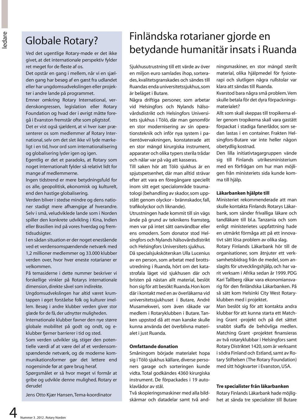 Emner omkring Rotary International, verdenskongressen, legislation eller Rotary Foundation og hvad der i øvrigt måtte foregå i Evanston fremstår ofte som pligtstof.