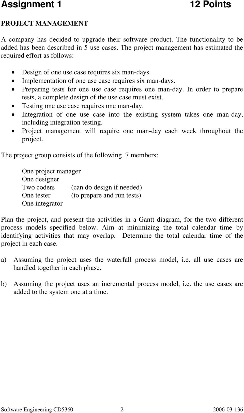 Preparing tests for one use case requires one man-day. In order to prepare tests, a complete design of the use case must exist. Testing one use case requires one man-day.