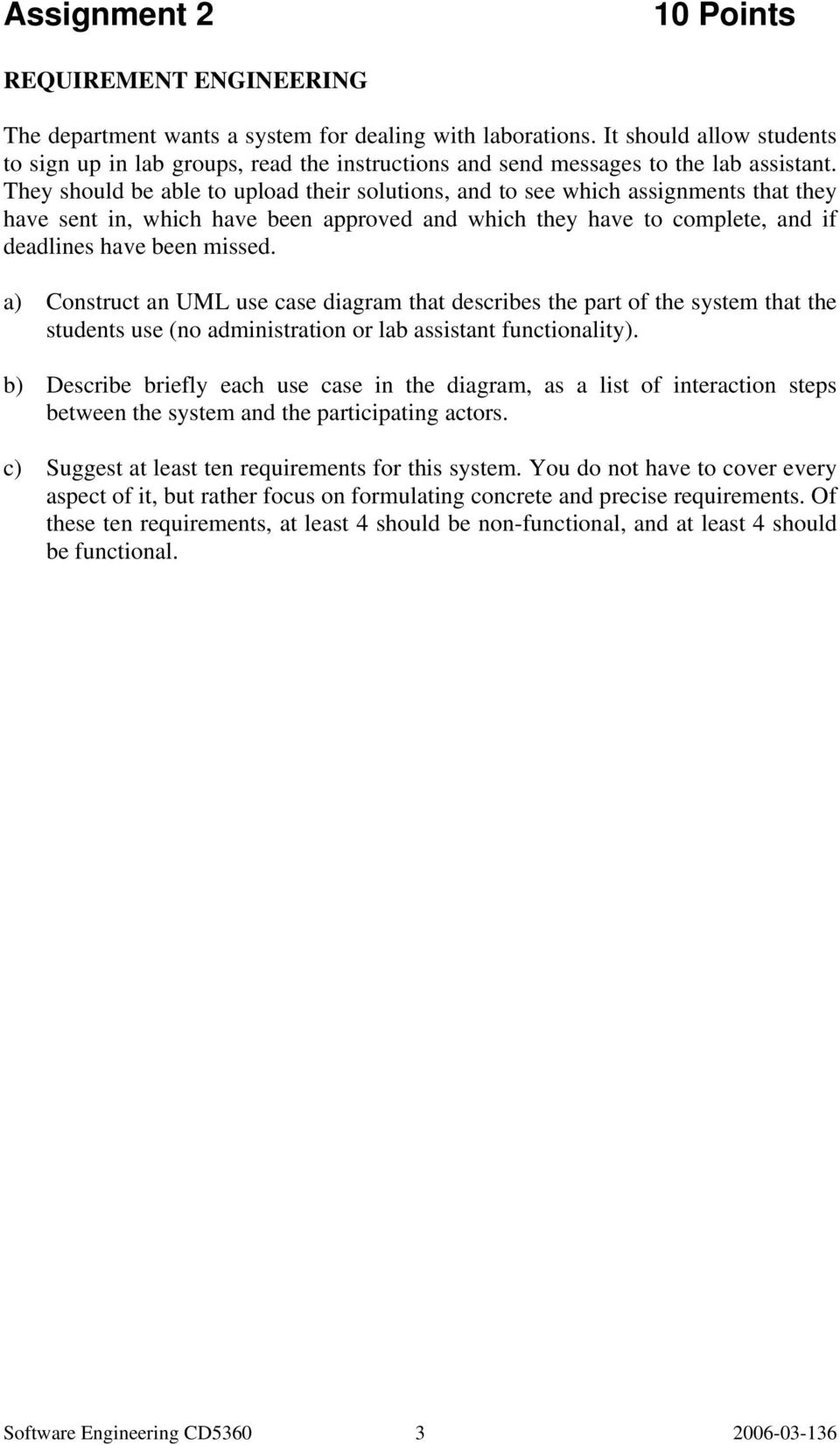 They should be able to upload their solutions, and to see which assignments that they have sent in, which have been approved and which they have to complete, and if deadlines have been missed.