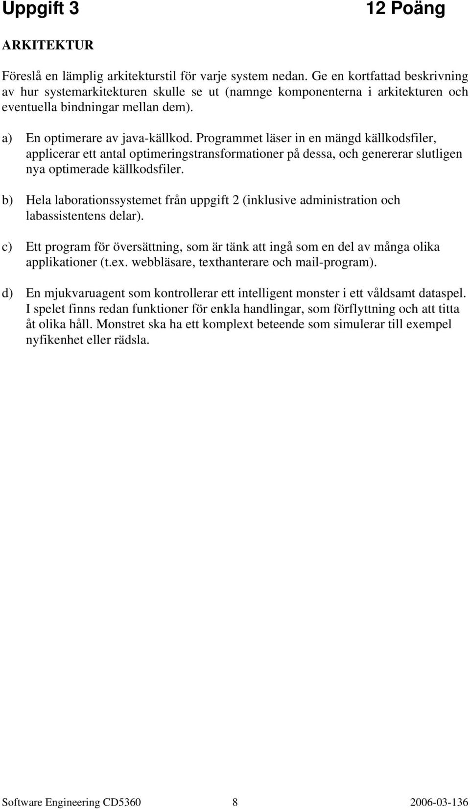 Programmet läser in en mängd källkodsfiler, applicerar ett antal optimeringstransformationer på dessa, och genererar slutligen nya optimerade källkodsfiler.