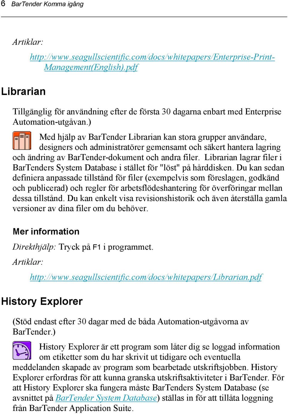 ) Med hjälp av BarTender Librarian kan stora grupper användare, designers och administratörer gemensamt och säkert hantera lagring och ändring av BarTender-dokument och andra filer.