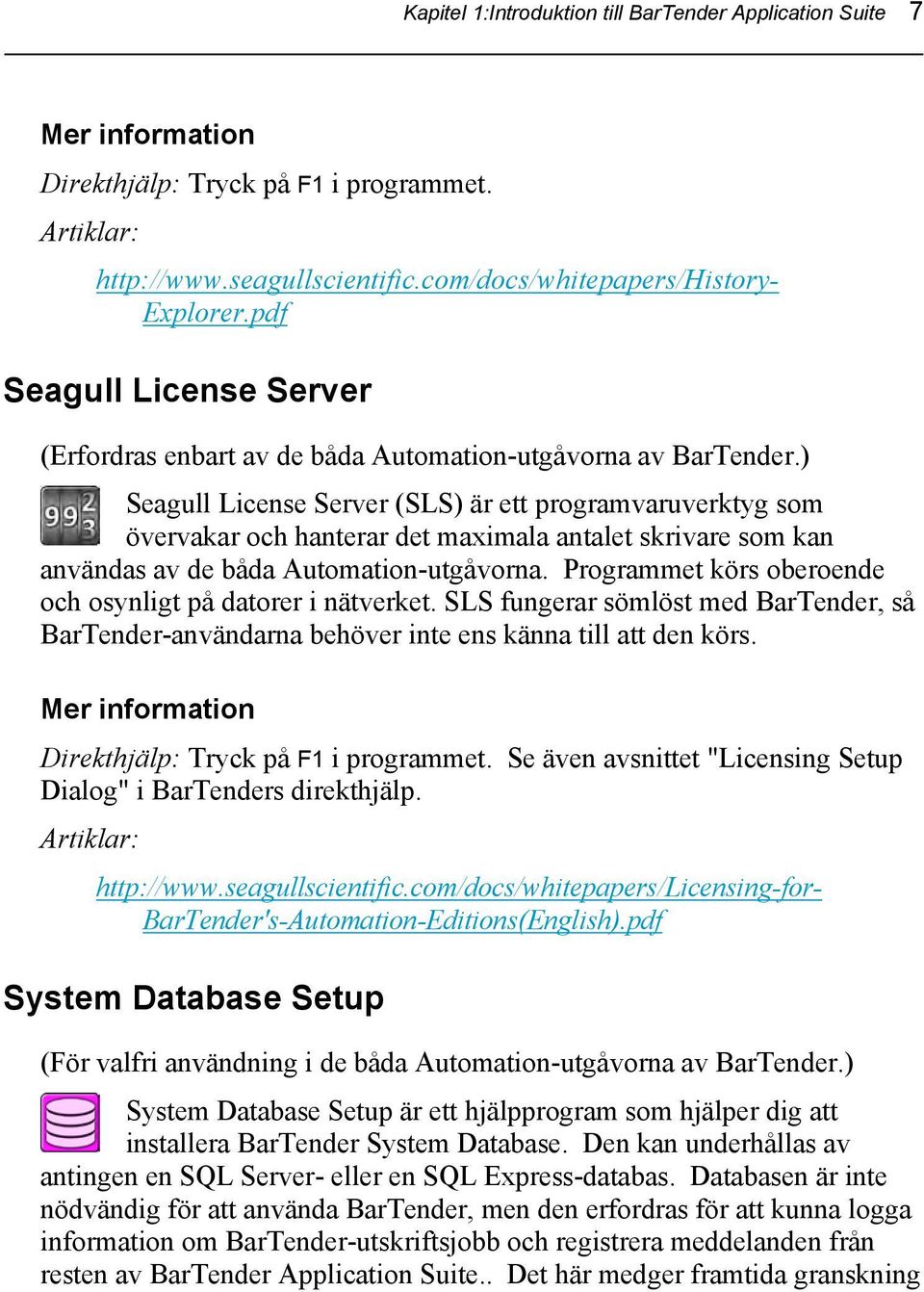) Seagull License Server (SLS) är ett programvaruverktyg som övervakar och hanterar det maximala antalet skrivare som kan användas av de båda Automation-utgåvorna.