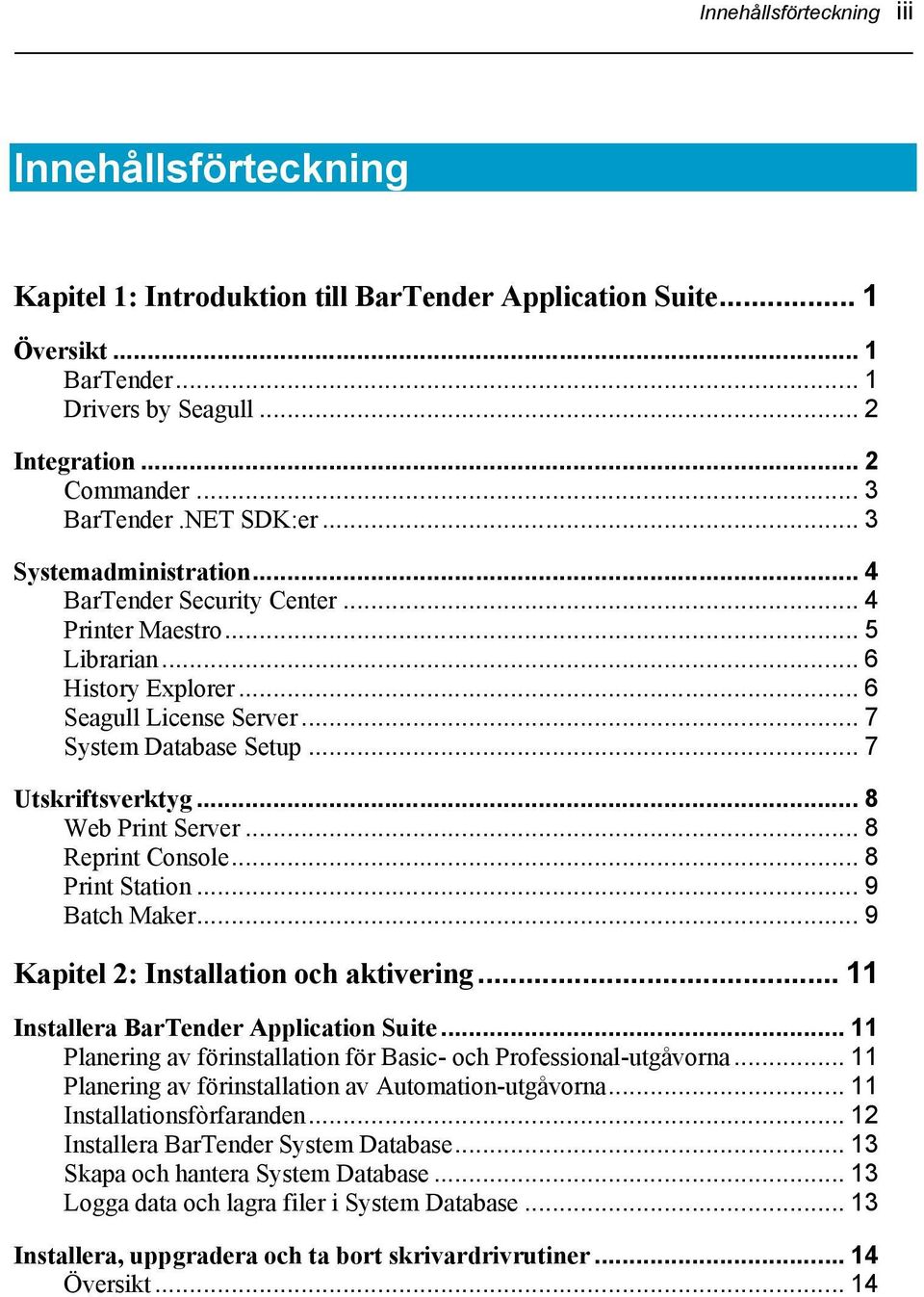 .. 7 Utskriftsverktyg... 8 Web Print Server... 8 Reprint Console... 8 Print Station... 9 Batch Maker... 9 Kapitel 2: Installation och aktivering... 11 Installera BarTender Application Suite.