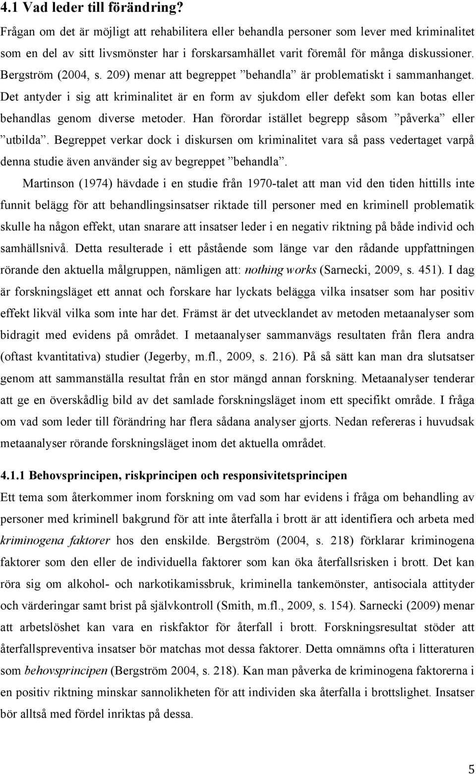 Bergström (2004, s. 209) menar att begreppet behandla är problematiskt i sammanhanget.