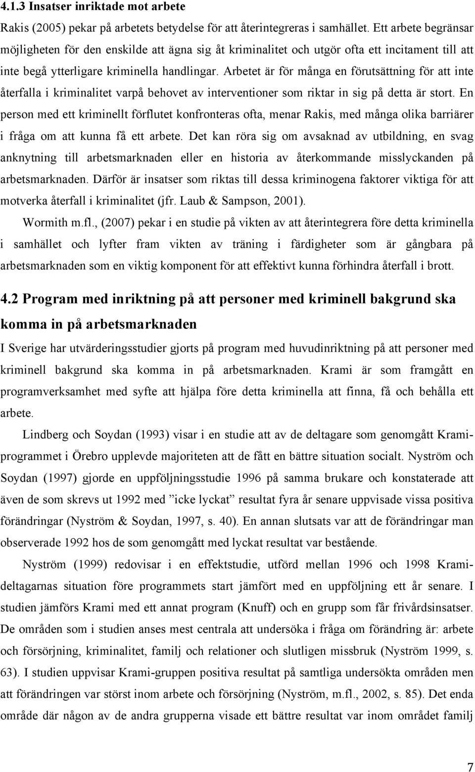 Arbetet är för många en förutsättning för att inte återfalla i kriminalitet varpå behovet av interventioner som riktar in sig på detta är stort.