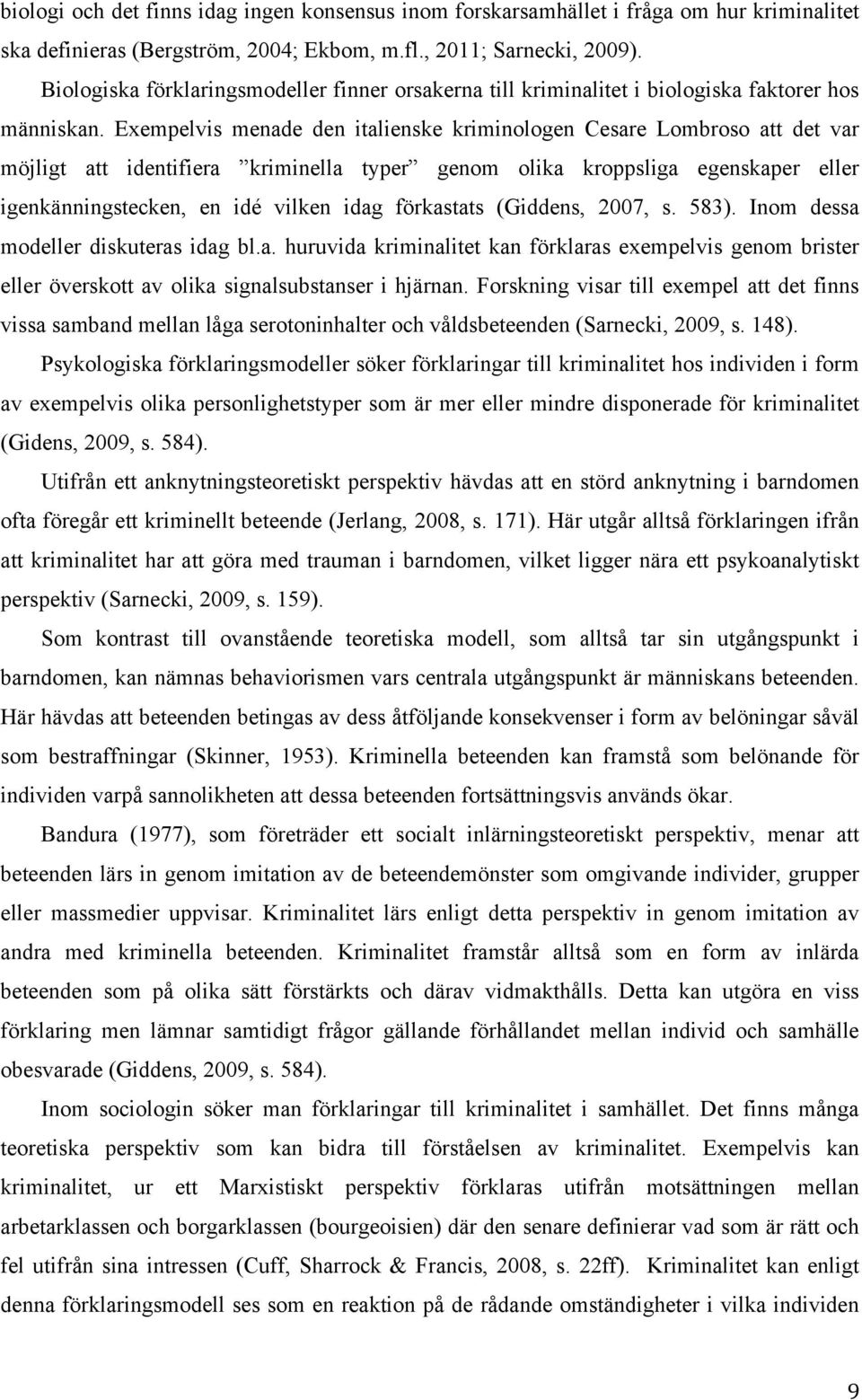 Exempelvis menade den italienske kriminologen Cesare Lombroso att det var möjligt att identifiera kriminella typer genom olika kroppsliga egenskaper eller igenkänningstecken, en idé vilken idag