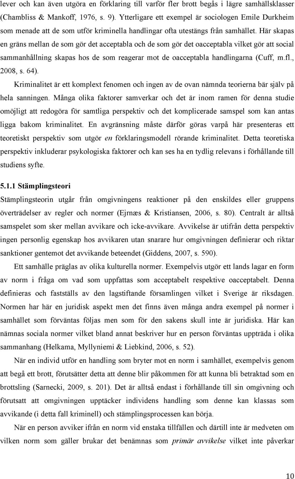 Här skapas en gräns mellan de som gör det acceptabla och de som gör det oacceptabla vilket gör att social sammanhållning skapas hos de som reagerar mot de oacceptabla handlingarna (Cuff, m.fl.