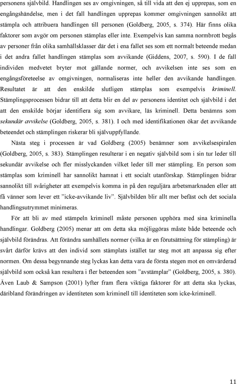 personen (Goldberg, 2005, s. 374). Här finns olika faktorer som avgör om personen stämplas eller inte.