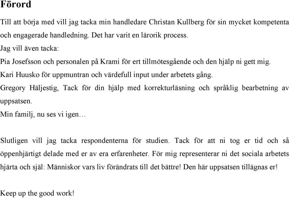 Gregory Häljestig, Tack för din hjälp med korrekturläsning och språklig bearbetning av uppsatsen. Min familj, nu ses vi igen Slutligen vill jag tacka respondenterna för studien.