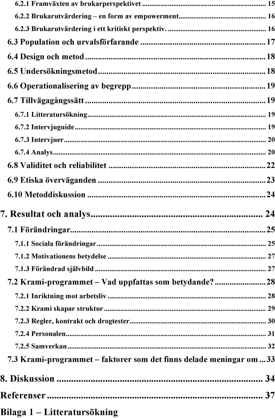 .. 20 6.7.4 Analys... 20 6.8 Validitet och reliabilitet... 22 6.9 Etiska överväganden... 23 6.10 Metoddiskussion... 24 7. Resultat och analys... 24 7.1 Förändringar... 25 7.1.1 Sociala förändringar.