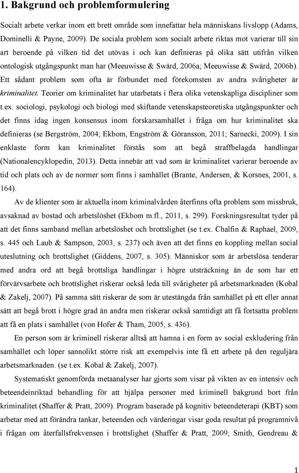 Swärd, 2006a; Meeuwisse & Swärd, 2006b). Ett sådant problem som ofta är förbundet med förekomsten av andra svårigheter är kriminalitet.