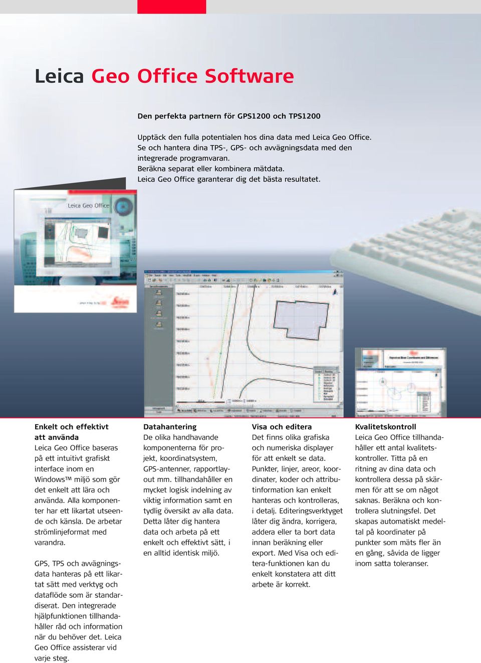 Enkelt och effektivt att använda Leica Geo Office baseras på ett intuitivt grafiskt interface inom en Windows miljö som gör det enkelt att lära och använda.