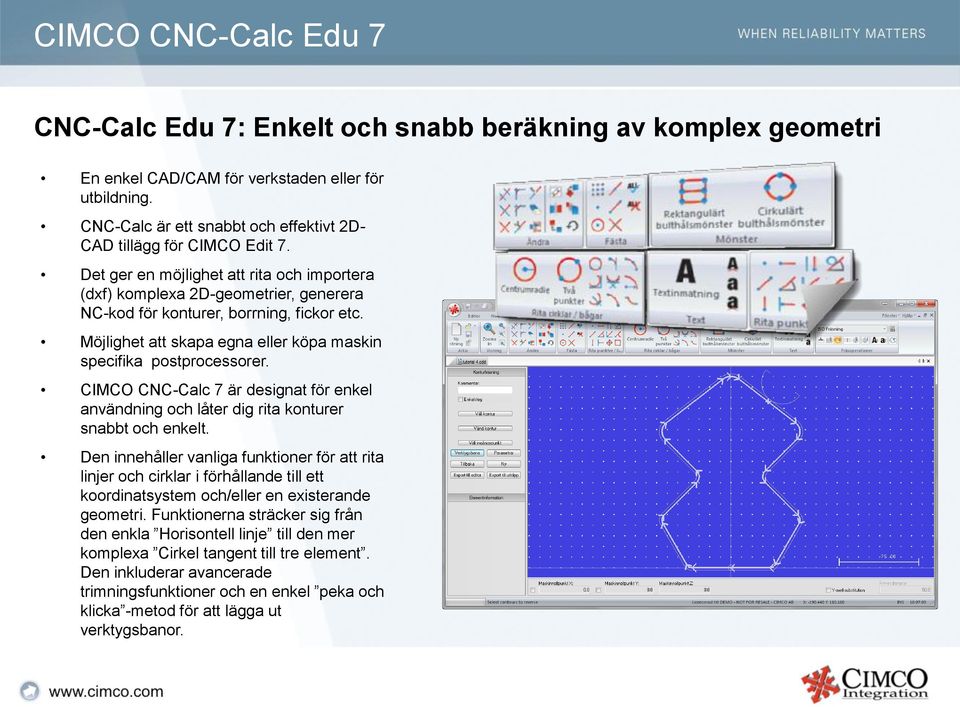 Möjlighet att skapa egna eller köpa maskin specifika postprocessorer. CIMCO CNC-Calc 7 är designat för enkel användning och låter dig rita konturer snabbt och enkelt.