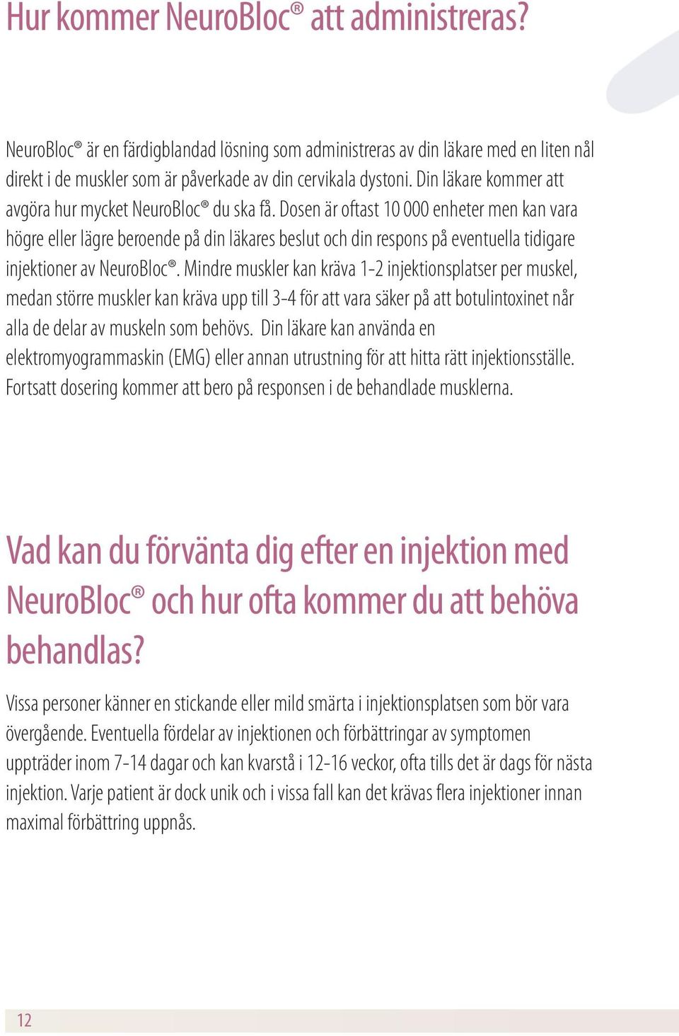 Dosen är oftast 10 000 enheter men kan vara högre eller lägre beroende på din läkares beslut och din respons på eventuella tidigare injektioner av NeuroBloc.