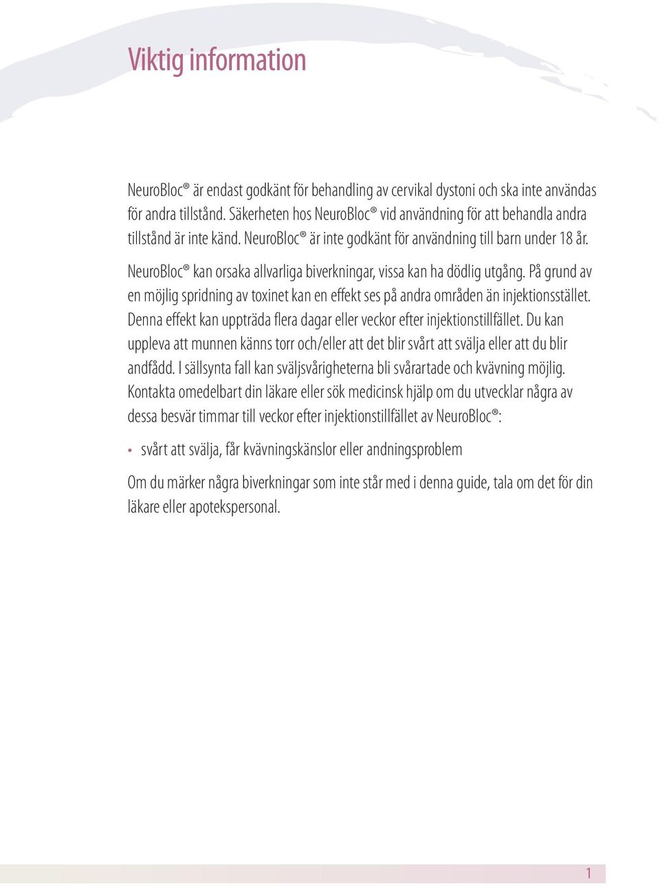 NeuroBloc kan orsaka allvarliga biverkningar, vissa kan ha dödlig utgång. På grund av en möjlig spridning av toxinet kan en effekt ses på andra områden än injektionsstället.