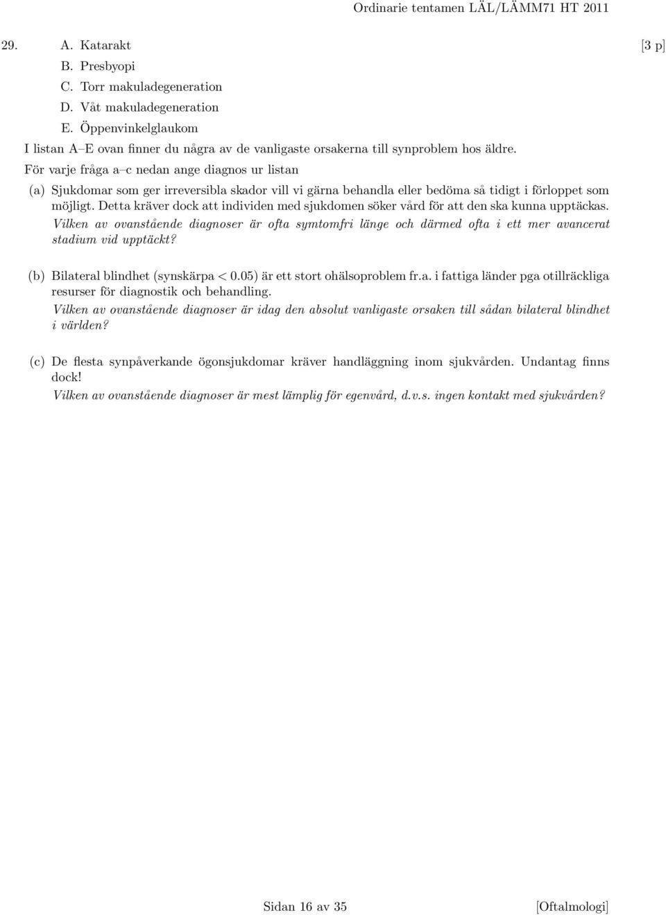 För varje fråga a c nedan ange diagnos ur listan (a) Sjukdomar som ger irreversibla skador vill vi gärna behandla eller bedöma så tidigt i förloppet som möjligt.