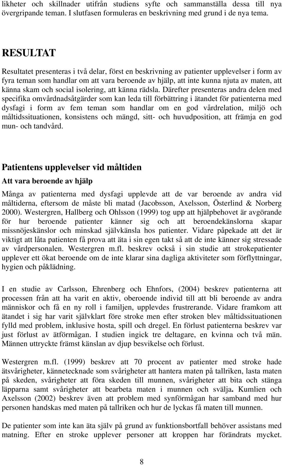 skam och social isolering, att känna rädsla.