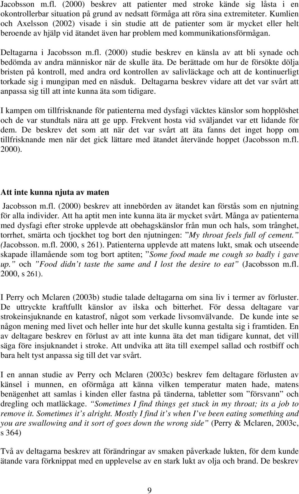 (2000) studie beskrev en känsla av att bli synade och bedömda av andra människor när de skulle äta.