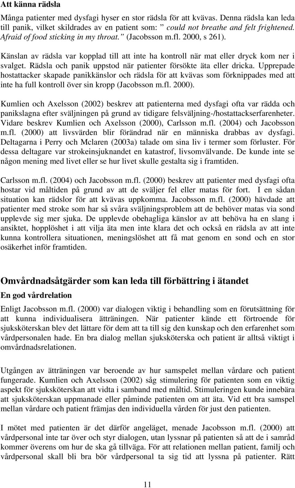 Rädsla och panik uppstod när patienter försökte äta eller dricka.