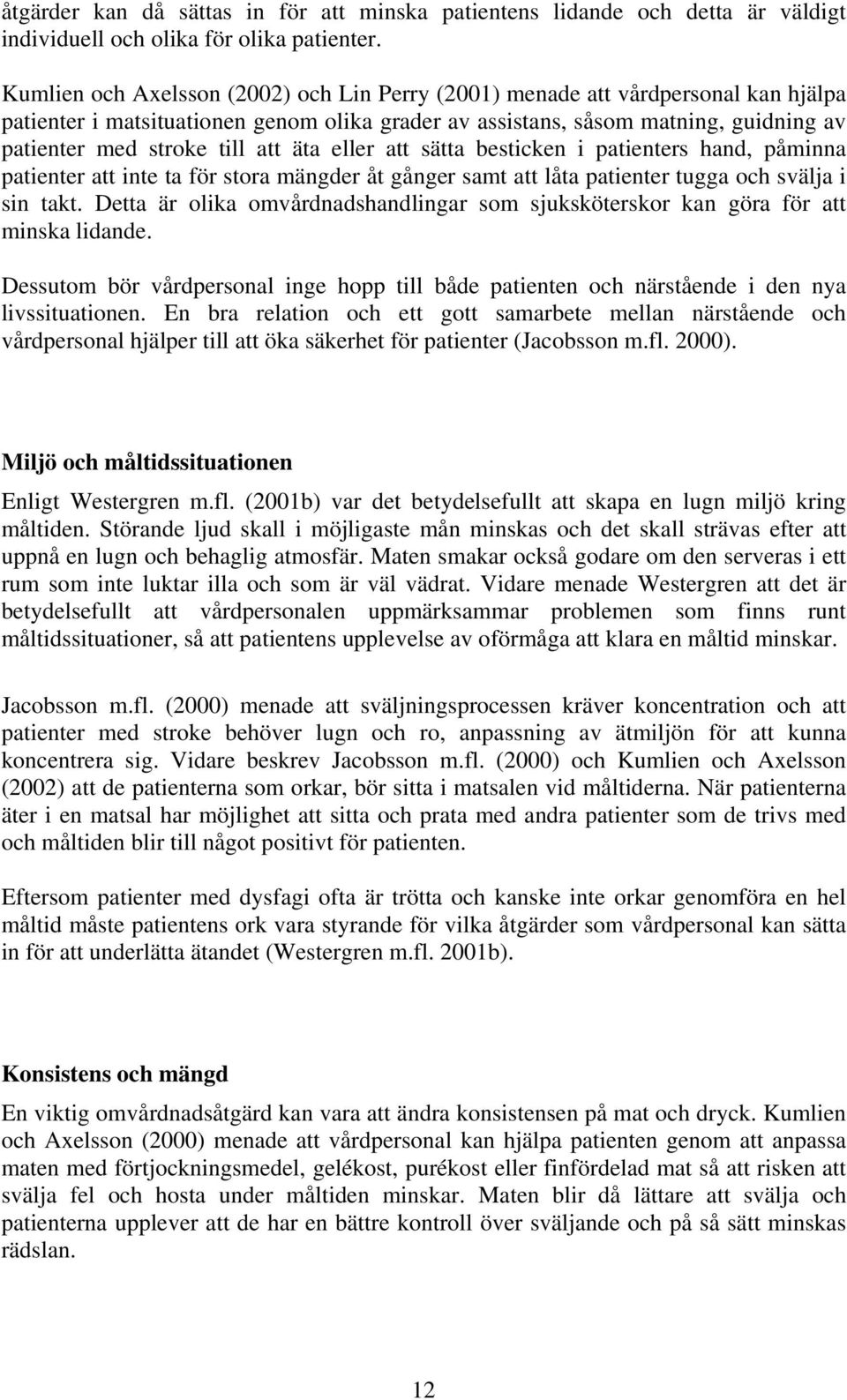 att äta eller att sätta besticken i patienters hand, påminna patienter att inte ta för stora mängder åt gånger samt att låta patienter tugga och svälja i sin takt.